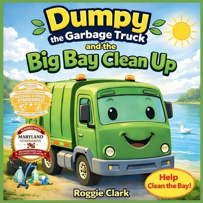 Dumpy the Garbage Truck and the Big Bay Cleanup: An Environmental Science Story for Kids Ages 5 to 8 That Teaches Pollution Awareness, Teamwork, and C by Clark, Roggie