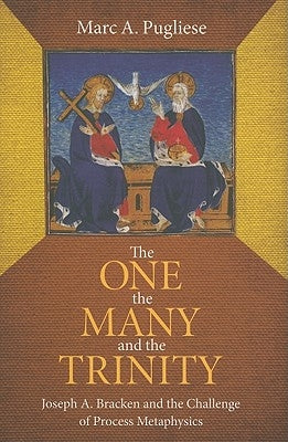 The One, the Many, and the Trinity: Joseph A. Bracken and the Challenge of Process Metaphysics by Pugliese, Marc A.