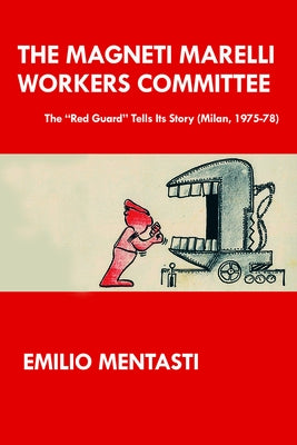 The Magneti Marelli Workers Committee: The "Red Guard" Tells Its Story (Milan, 1975-78) by Mentasti, Emilio