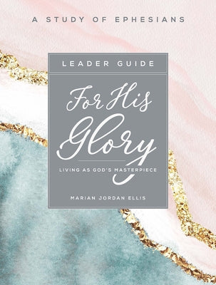 For His Glory - Women's Bible Study Leader Guide: Living as God's Masterpiece by Ellis, Marian Jordan