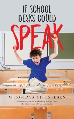 If School Desks Could Speak by Christesen, Miroslava