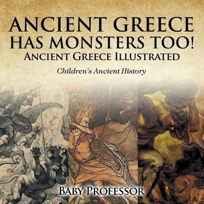 Ancient Greece Has Monsters Too! Ancient Greece Illustrated Children's Ancient History by Baby Professor