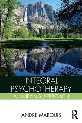 Integral Psychotherapy: A Unifying Approach by Marquis, Andre