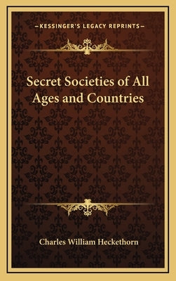 Secret Societies of All Ages and Countries by Heckethorn, Charles William