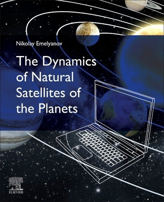 The Dynamics of Natural Satellites of the Planets by Emelyanov, Nikolay