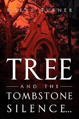 TREE And The Tombstone Silence. by Turner, K. Skye
