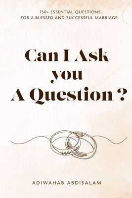 Can I Ask You a Question?: 150+ Essential Questions for a Blessed and Successful Marriage by Abdisalam, Adiwahab