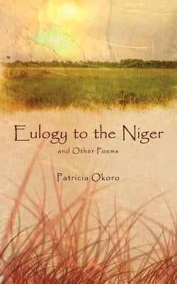 Eulogy to the Niger and Other Poems by Okoro, Patricia