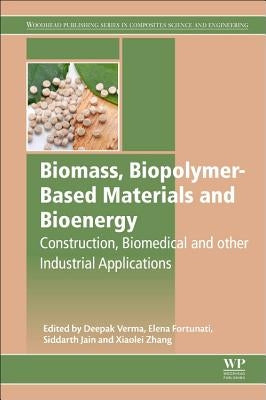 Biomass, Biopolymer-Based Materials, and Bioenergy: Construction, Biomedical, and Other Industrial Applications by Verma, Deepak