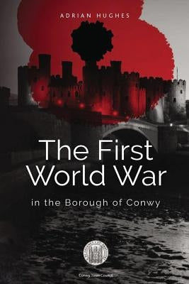 The First World War - In the Borough of Conwy (black and white) by Hughes, Adrian