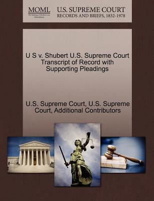 U S V. Shubert U.S. Supreme Court Transcript of Record with Supporting Pleadings by Additional Contributors