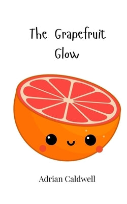 The Grapefruit Glow by Caldwell, Adrian
