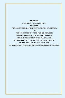 Protocol Amendint the Convention Between the Government of the Untied States of America and the Government of the French Republic: for the Avoidance o by U S Government