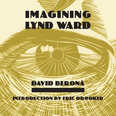 Imagining Lynd Ward by Beronea, David A.