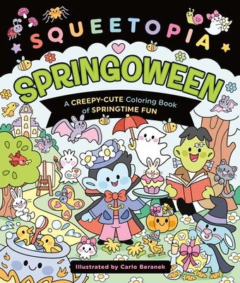 Squeetopia: Springoween: A Creepy-Cute Coloring Book of Springtime Fun by Beranek, Carlo