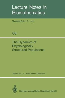 The Dynamics of Physiologically Structured Populations by Metz, Johan a.