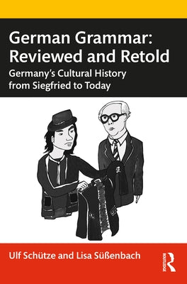 German Grammar: Reviewed and Retold: Germany's Cultural History from Siegfried to Today by Schütze, Ulf