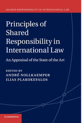 Principles of Shared Responsibility in International Law: An Appraisal of the State of the Art by Nollkaemper, André