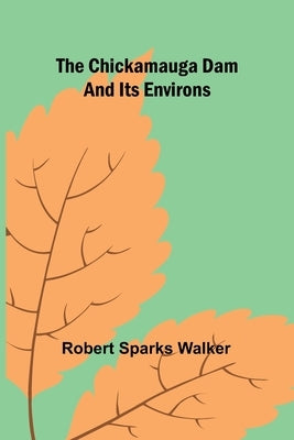 The Chickamauga Dam and its environs by Sparks Walker, Robert
