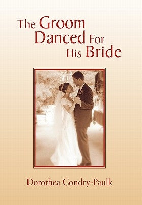 The Groom Danced for His Bride by Condry-Paulk, Dorothea