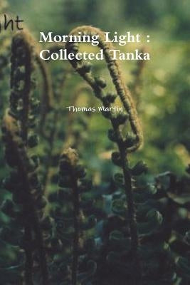 Morning Light: Collected Tanka by Martin, Thomas
