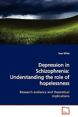 Depression in Schizophrenia: Understanding the role of hopelessness by White, Ross