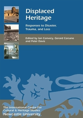 Displaced Heritage: Responses to Disaster, Trauma, and Loss by Convery, Ian
