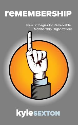Remembership: New Strategies for Remarkable Organizations by Sexton, Kyle J.