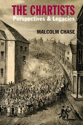 The Chartists: Perspectives & Legacies by Chase, Malcolm