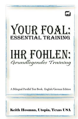 Your Foal: Essential Training / Ihr Fohlen: Grundlegendes Training (A Bilingual Parallel Text Book, English/German Edition) by Pavlidis, Katrin