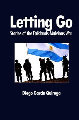 Letting Go: Stories of the Falklands-Malvinas War by Quiroga, Diego García