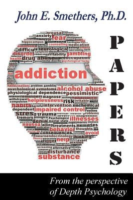 Addiction Papers: From the Perspective of Depth Psychology by Smethers, John E.