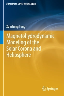 Magnetohydrodynamic Modeling of the Solar Corona and Heliosphere by Feng, Xueshang