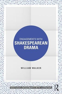 Engagements with Shakespearean Drama by Walker, William