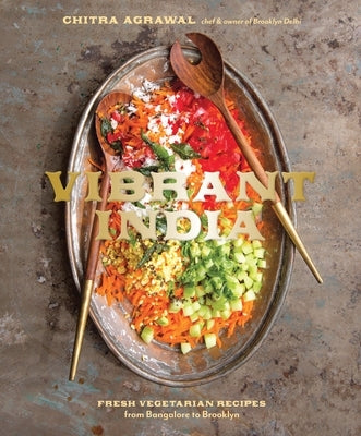 Vibrant India: Fresh Vegetarian Recipes from Bangalore to Brooklyn [A Cookbook] by Agrawal, Chitra