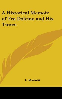 A Historical Memoir of Fra Dolcino and His Times by Mariotti, L.