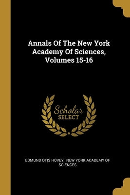 Annals Of The New York Academy Of Sciences, Volumes 15-16 by Hovey, Edmund Otis