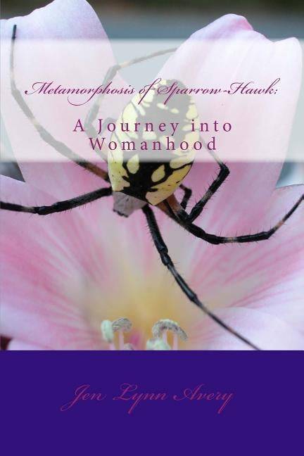 Metamorphosis of Sparrow-Hawk: A Journey into Womanhood by Avery, Jen Lynn