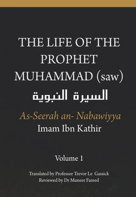 The Life of the Prophet Muhammad (saw) - Volume 1 - As Seerah An Nabawiyya - السيرة النب&# by Gassick, Trevor Le
