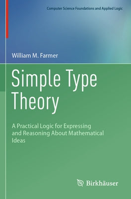 Simple Type Theory: A Practical Logic for Expressing and Reasoning about Mathematical Ideas by Farmer, William M.