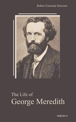 The Life of George Meredith. Biography of a poet by Sencourt, Robert