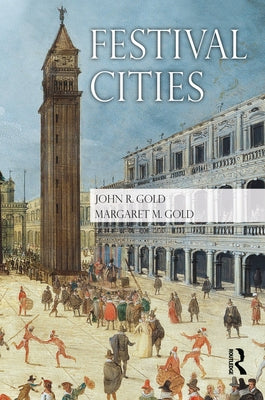 Festival Cities: Culture, Planning and Urban Life by Gold, John R.