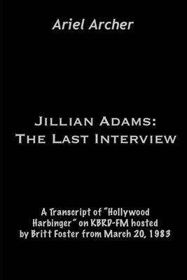 Jillian Adams: The Last Interview: A Transcript of "Hollywood Harbinger" on KBRD-FM hosted by Britt Foster from March 20, 1983 by Archer, Ariel