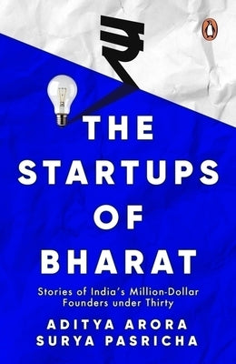 The Startups of Bharat: Stories of India's Million-Dollar Founders Under Thirty by Arora, Aditya