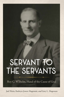Servant to the Servants: Roy C. Wilhelm, Hand of the Cause of God by Nizin, Joel