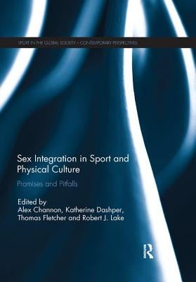 Sex Integration in Sport and Physical Culture: Promises and Pitfalls by Channon, Alex