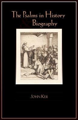The Psalms in History and Biography by Ker, John