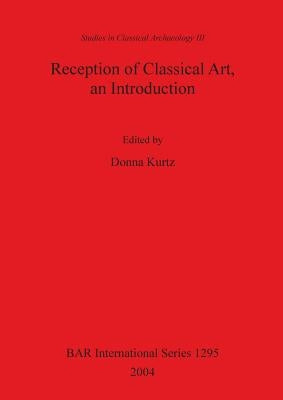 Reception of Classical Art, an Introduction by Kurtz, Donna