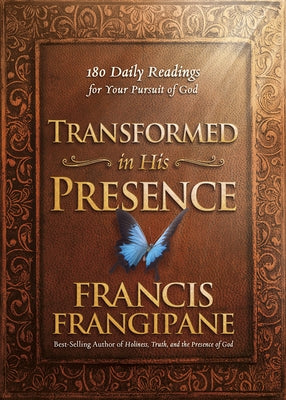 Transformed in His Presence: 180 Daily Readings for Your Pursuit of God by Frangipane, Francis
