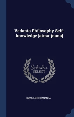 Vedanta Philosophy Self-knowledge [atma-jnana] by Abhedananda, Swami